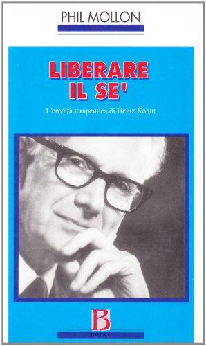 Liberare il sé. L'eredità terapeutica di Heinz Kohut