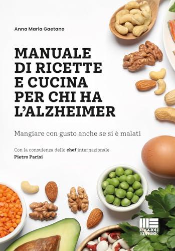 Manuale di ricette e cucina per chi ha l'alzheimer. Mangiare con gusto anche se si è malati