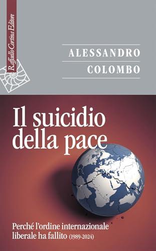 Il suicidio della pace. Perché l'ordine internazionale liberale ha fallito (1989-2024)