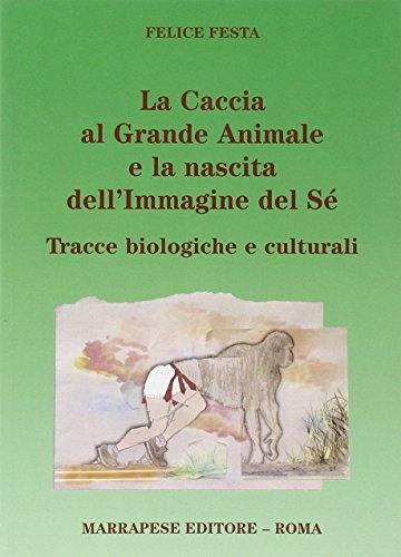 La caccia al grande animale e la nascita dell'immagine del Sé. Tracce biologiche e culturali
