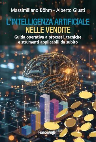 L'intelligenza artificiale nelle vendite. Guida operativa a processi, tecniche e strumenti applicabili da subito