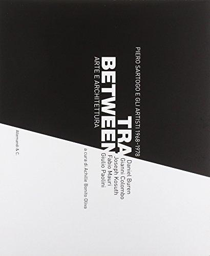 Tra/Between. Arte e architettura. Piero Sartogo e gli artisti. Daniel Buren, Giani Colombo, Joseph Kosuth, Fabio Mauri, Giulio Paolini. Ediz. multilingue