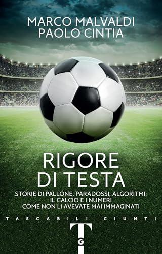 Rigore di testa: Storie di pallone, paradossi, algoritmi: il calcio e i numeri come non li avevate mai immaginati