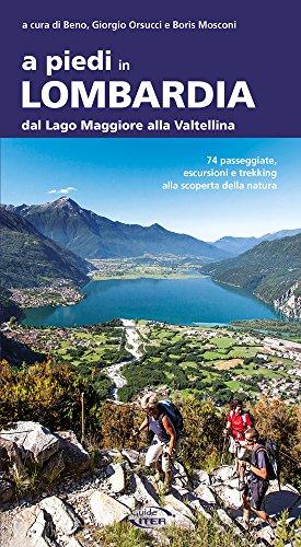A piedi in Lombardia: Dal Lago Maggiore alla Valtellina - 74 Itinerari tra Natura e Avventura