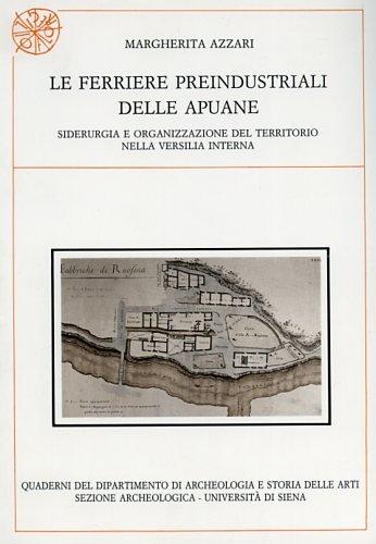 Le ferriere preindustriali delle Apuane: Siderurgia e organizzazione del territorio nella Versilia interna