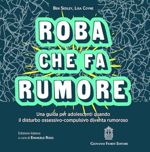 Roba che fa rumore. Una guida per adolescenti quando il disturbo ossessivo-compulsivo diventa rumoroso