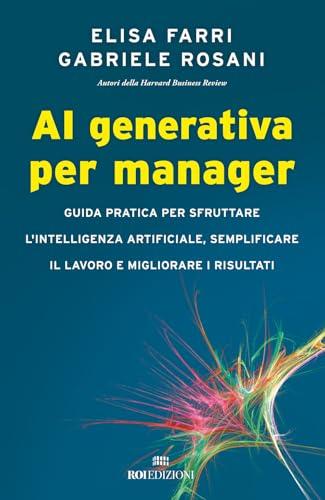 AI generativa per manager. Guida pratica per sfruttare l'intelligenza artificiale, semplificare il lavoro e migliorare i risultati