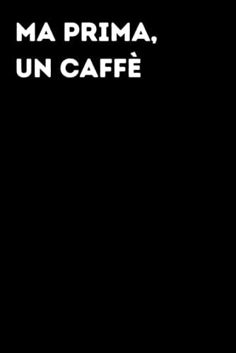 Ma prima, un caffè - Taccuino divertente per appunti e idee