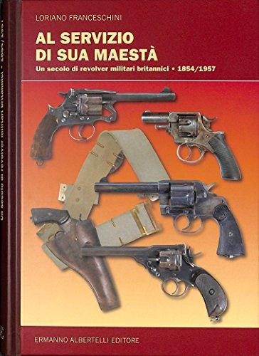 Al servizio di sua maestà. Un secolo di revolver militari britannici (1854-1957). Ediz. illustrata