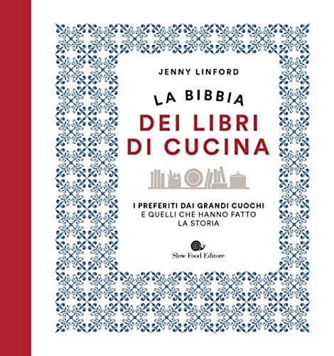 La bibbia dei libri di cucina. I preferiti dai grandi cuochi e quelli che hanno fatto la storia