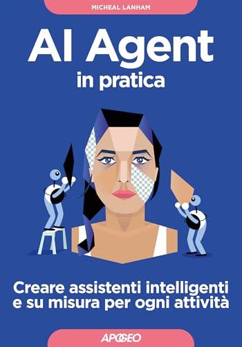 AI Agent in pratica: Creare assistenti intelligenti e su misura per ogni attività