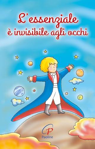 L'essenziale è invisibile agli occhi. Ediz. illustrata
