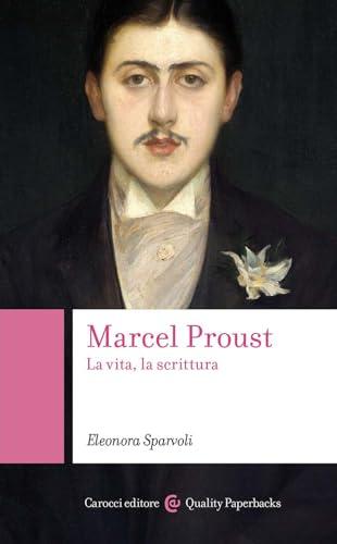 Marcel Proust: La Vita, la Scrittura - Un Viaggio nell'Opera di una Vita