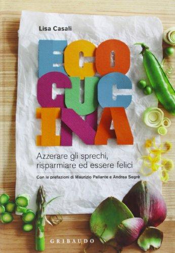Ecocucina: Azzerare gli sprechi, risparmiare ed essere felici