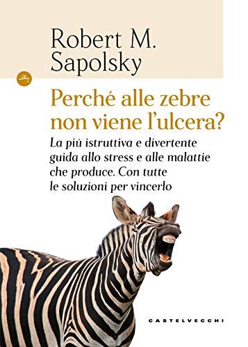 Perché alle zebre non viene l'ulcera?: La più istruttiva e divertente guida allo stress e alle malattie che produce. Con tutte le soluzioni per vincerlo (Navi) (Italian Edition)
