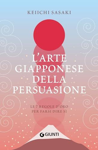 L'arte giapponese della persuasione: Le 7 regole d'oro per farsi dire sì