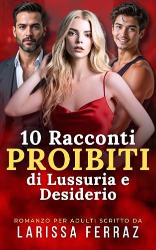 10 Racconti Proibiti di Lussuria e Desiderio: Romanzo per Adulti