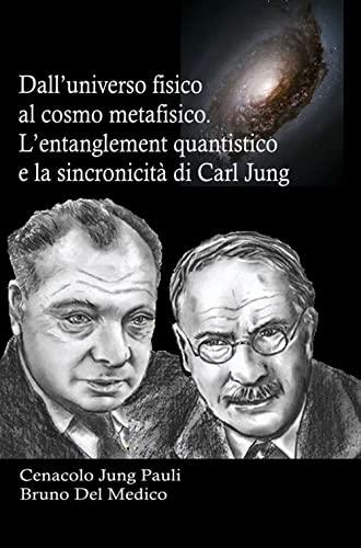 Dall’universo fisico al cosmo metafisico. L’entanglement quantistico e la sincronicità di Carl Jung: In cammino verso l’era della collaborazione tra spirito e materia.
