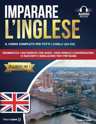 Imparare l'Inglese: 7 libri in 1 - Il Corso Completo per tutti i Livelli (A2-C2)