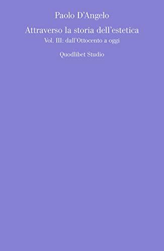 Attraverso la storia dell'estetica. Dall'Ottocento a oggi (Vol. 3)