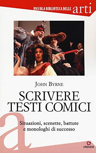 Scrivere Testi Comici: Guida Pratica per Situazioni, Scenette, Battute e Monologhi di Successo