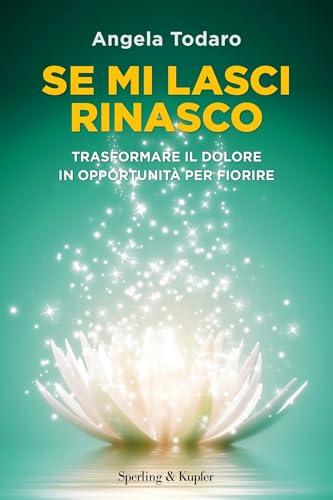 Se mi lasci rinasco: Trasformare il dolore in opportunità per fiorire