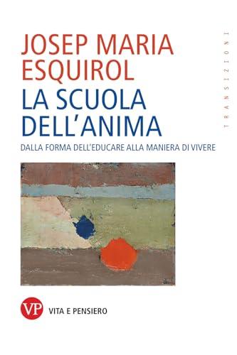La scuola dell'anima. Dalla forma dell'educare alla maniera di vivere
