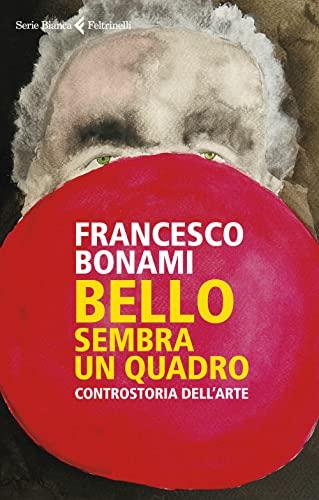 Bello, sembra un quadro: Controstoria dell'arte (Italian Edition)