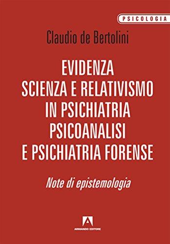 Evidenza, scienza e relativismo in psichiatria, psicoanalisi e psichiatria forense. Note di epistemologia
