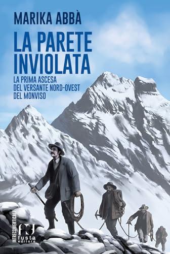 La parete inviolata. La prima ascesa del versante nord-ovest del Monviso
