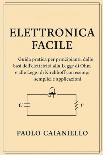 Elettronica Facile: Guida pratica per principianti