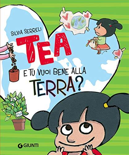 E tu vuoi bene alla terra? Tea. Ediz. a colori
