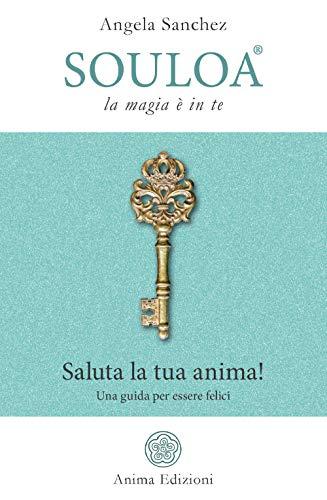 Souloa. La magia è in te. Saluta la tua anima! Una guida per essere felici