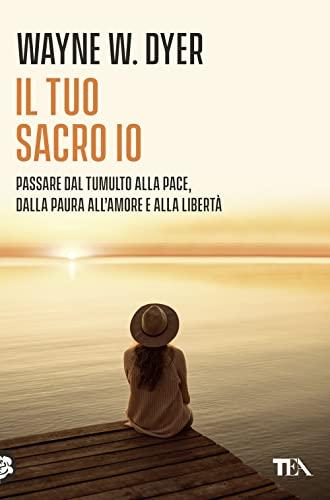Il tuo sacro io: Scopri il potere interiore che trasforma la tua vita