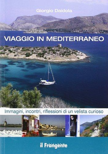 Viaggio in Mediterraneo. Immagini, incontri, riflessioni di un velista curioso. Ediz. illustrata