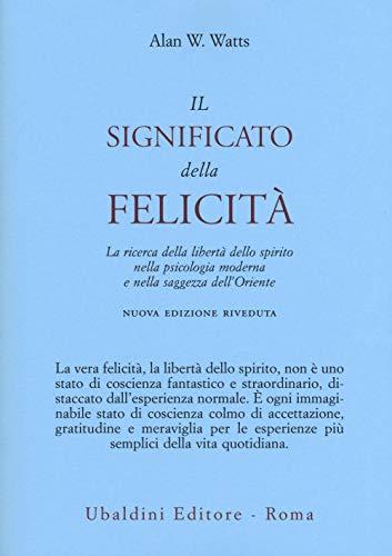 Il significato della felicità. La ricerca della libertà dello spirito nella psicologia moderna e nella saggezza dell'Oriente