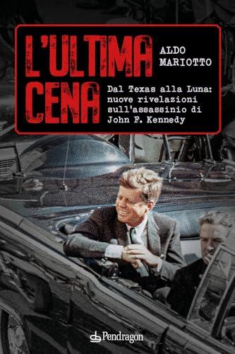 L'ultima cena. Dal Texas alla Luna: nuove rivelazioni sull'assassinio di John F. Kennedy