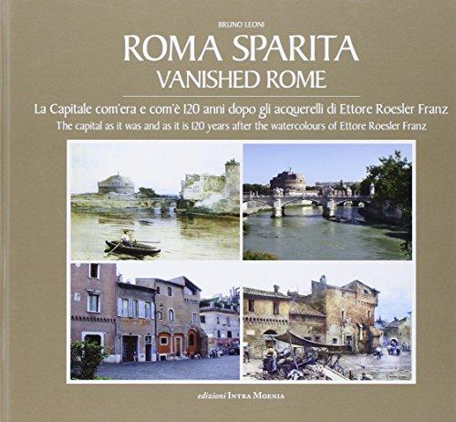 Roma Sparita: La Capitale Com'era e Com'è - 120 Anni Dopo gli Acquerelli di Ettore Roesler Franz