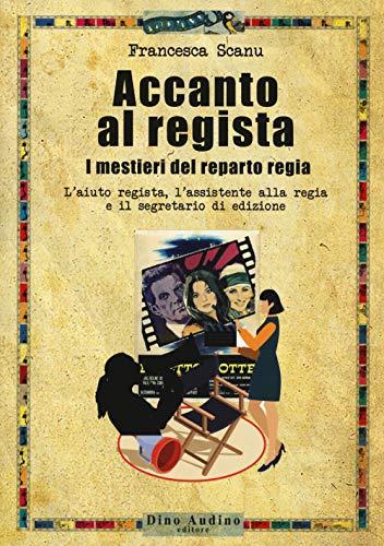 Accanto al regista. I mestieri del reparto regia. L'aiuto regista, l’assistente alla regia e il segretario di edizione