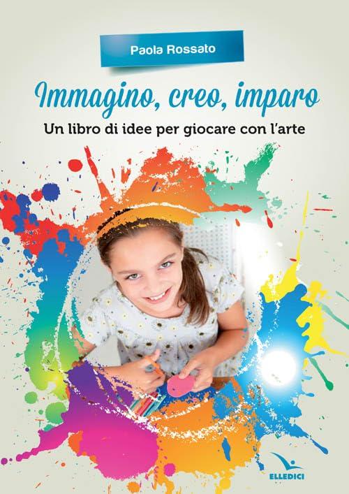 Immagino, Creo, Imparo: Un Libro di Idee per Giocare con l'Arte