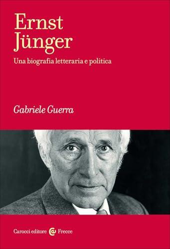 Ernst Jünger. Una biografia letteraria e politica