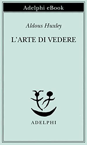 L’arte di vedere (Piccola biblioteca Adelphi Vol. 231)