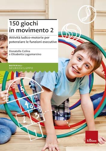 150 giochi in movimento. Attività ludico-motorie per potenziare le funzioni esecutive (Vol. 2)