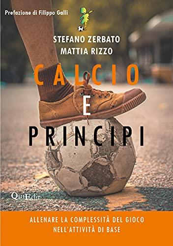 Calcio e principi. Allenare la complessità del gioco nell'attività di base. Nuova ediz.