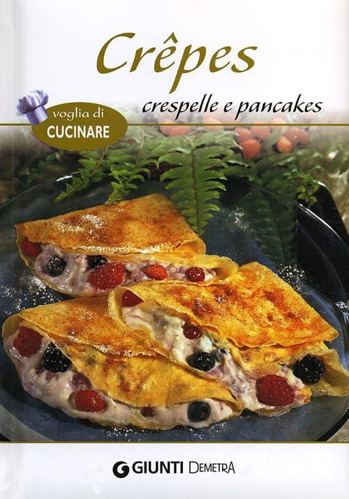 Crêpes crespelle e pancakes - Un viaggio nel mondo delle delizie dolci e salate
