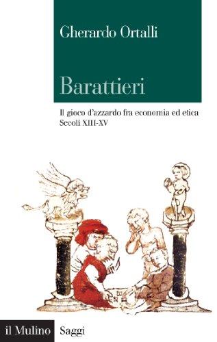 Barattieri: Il gioco d'azzardo fra economia ed etica. Secoli XIII-XV (Saggi Vol. 778)