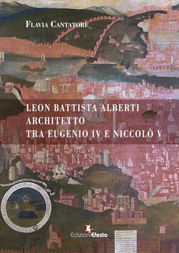 Leon Battista Alberti architetto tra Eugenio IV e Niccolò V