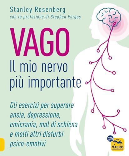 Vago - Il mio nervo più importante: Gli esercizi per superare ansia, depressione, emicrania, mal di schiena e molti altri disturbi psico-emotivi (Tecniche Corporee)
