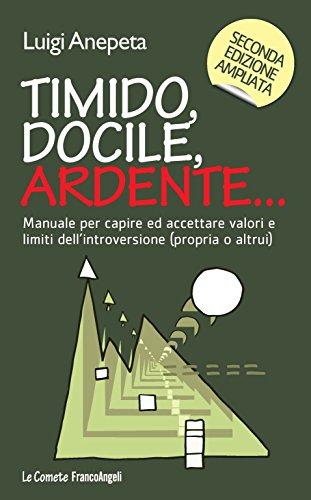Timido, docile, ardente. Manuale per capire ed accettare valori e limiti dell'introversione (propria o altrui)