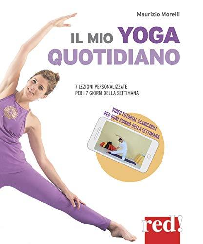 Il Mio Yoga Quotidiano. 7 Lezioni Personalizzate Per I 7 Giorni Della Settimana